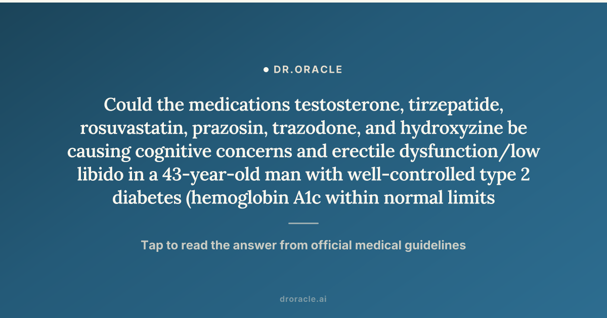 tirzepatide and hydroxyzine Could the medications testosterone, tirzepatide, rosuvastatin, prazosin, trazodone, and hydroxyzine be causing cognitive concerns and erectile dysfunction/low libido in a 43-year-old man with well-controlled type 2 diabetes (hemoglobin A1c within