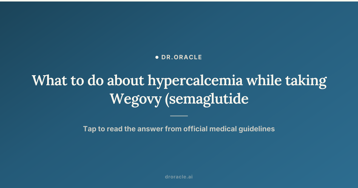 semaglutide hypercalcemia What to do about hypercalcemia while taking Wegovy (semaglutide)?